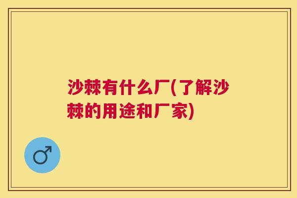 沙棘有什么厂(了解沙棘的用途和厂家)
