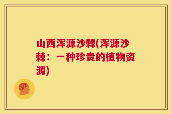 山西浑源沙棘(浑源沙棘：一种珍贵的植物资源)
