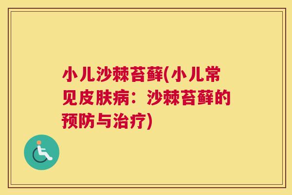 小儿沙棘苔藓(小儿常见皮肤病：沙棘苔藓的预防与治疗)