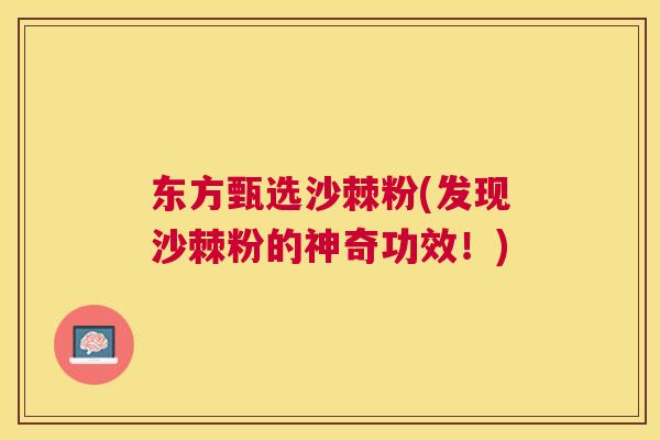东方甄选沙棘粉(发现沙棘粉的神奇功效！)