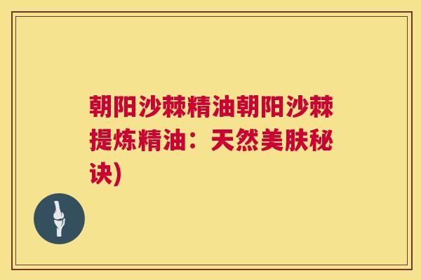 朝阳沙棘精油朝阳沙棘提炼精油：天然美肤秘诀)