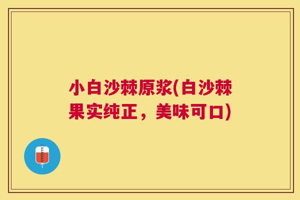 小白沙棘原浆(白沙棘果实纯正，美味可口)