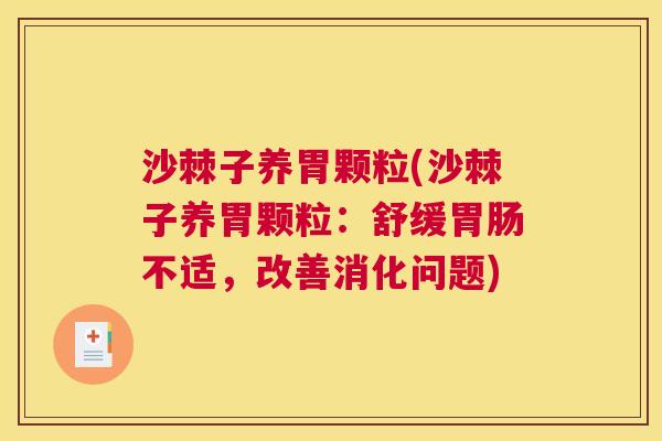 沙棘子养胃颗粒(沙棘子养胃颗粒：舒缓胃肠不适，改善消化问题)