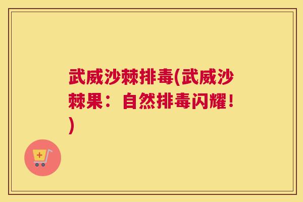 武威沙棘排毒(武威沙棘果：自然排毒闪耀！)