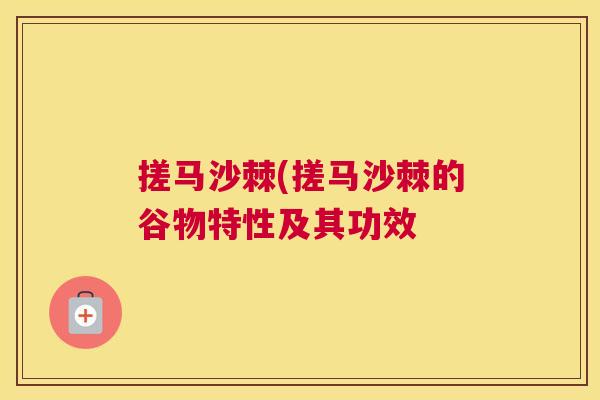 搓马沙棘(搓马沙棘的谷物特性及其功效