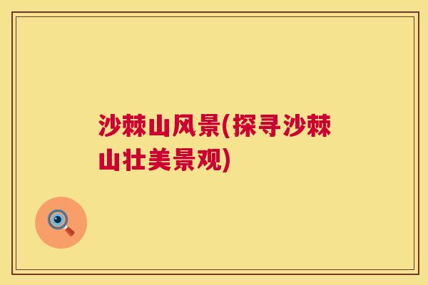 沙棘山风景(探寻沙棘山壮美景观)