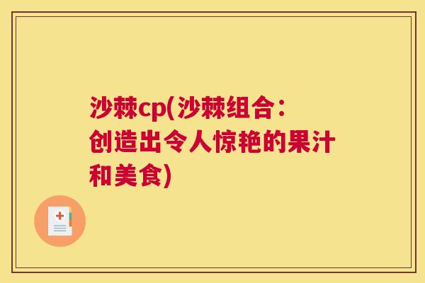 沙棘cp(沙棘组合：创造出令人惊艳的果汁和美食)