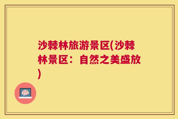 沙棘林旅游景区(沙棘林景区：自然之美盛放)