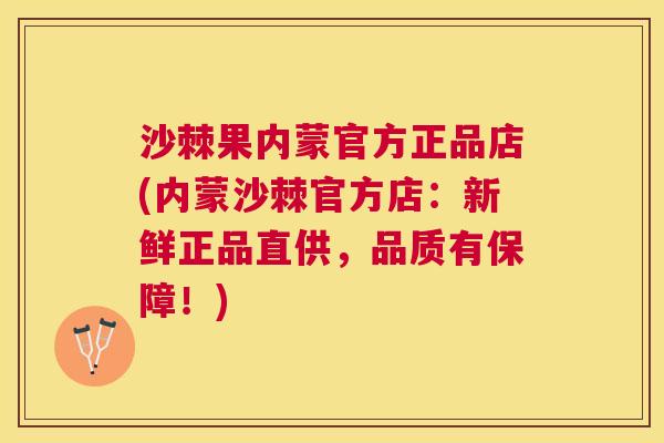 沙棘果内蒙官方正品店(内蒙沙棘官方店：新鲜正品直供，品质有保障！)