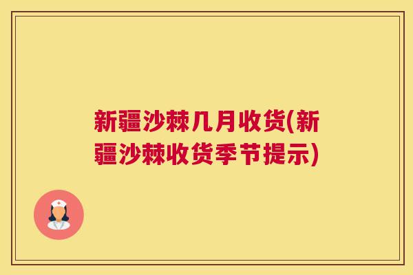 新疆沙棘几月收货(新疆沙棘收货季节提示)