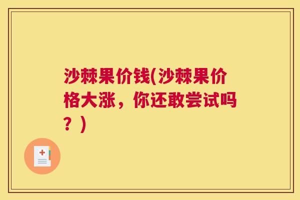 沙棘果价钱(沙棘果价格大涨，你还敢尝试吗？)