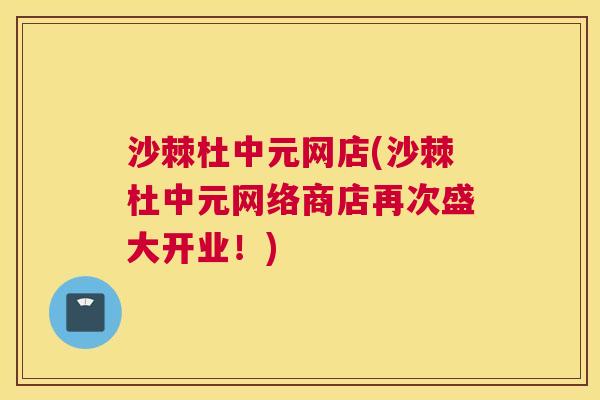 沙棘杜中元网店(沙棘杜中元网络商店再次盛大开业！)