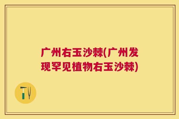 广州右玉沙棘(广州发现罕见植物右玉沙棘)