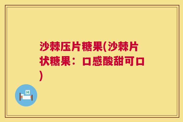 沙棘压片糖果(沙棘片状糖果：口感酸甜可口)