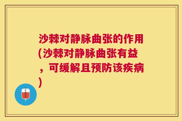 沙棘对静脉曲张的作用(沙棘对静脉曲张有益，可缓解且预防该疾病)