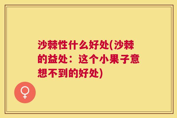 沙棘性什么好处(沙棘的益处：这个小果子意想不到的好处)