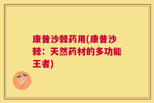 康普沙棘药用(康普沙棘：天然药材的多功能王者)
