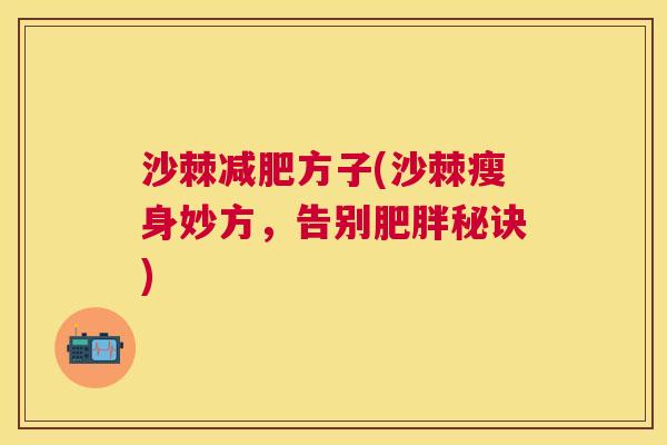 沙棘减肥方子(沙棘瘦身妙方，告别肥胖秘诀)