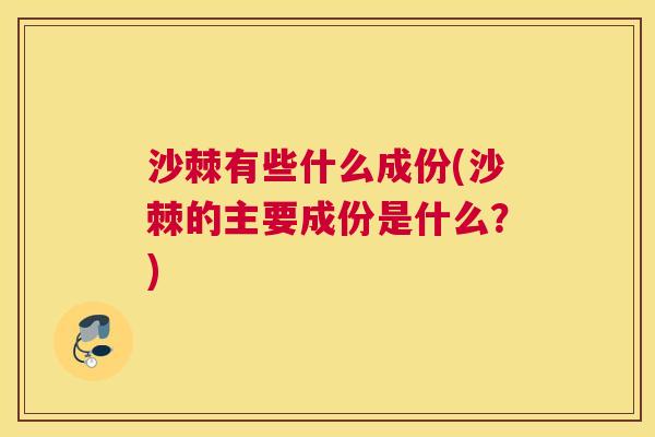 沙棘有些什么成份(沙棘的主要成份是什么？)
