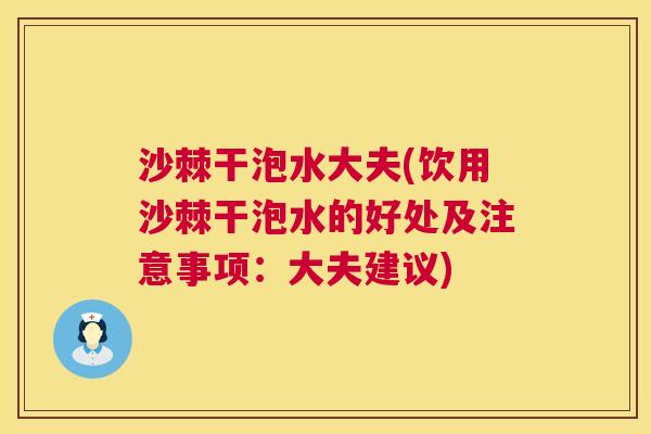 沙棘干泡水大夫(饮用沙棘干泡水的好处及注意事项：大夫建议)