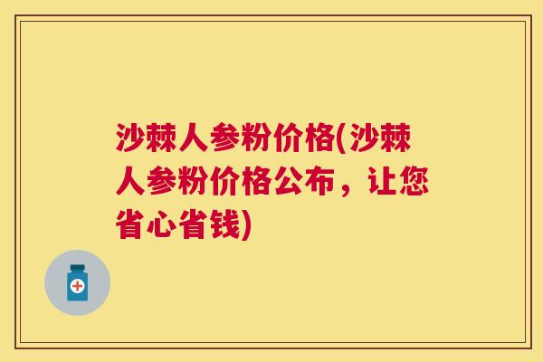 沙棘人参粉价格(沙棘人参粉价格公布，让您省心省钱)