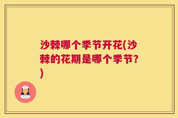 沙棘哪个季节开花(沙棘的花期是哪个季节？)