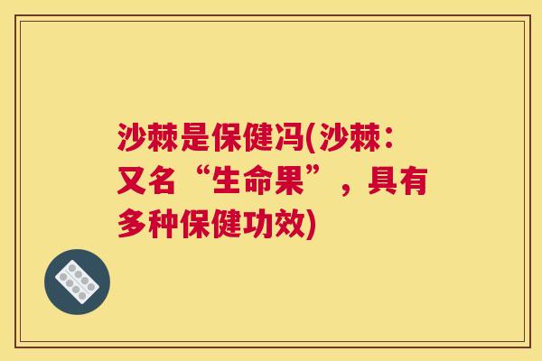沙棘是保健冯(沙棘：又名“生命果”，具有多种保健功效)