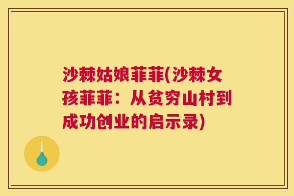 沙棘姑娘菲菲(沙棘女孩菲菲：从贫穷山村到成功创业的启示录)