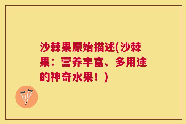 沙棘果原始描述(沙棘果：营养丰富、多用途的神奇水果！)
