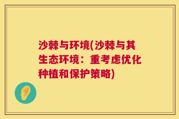 沙棘与环境(沙棘与其生态环境：重考虑优化种植和保护策略)