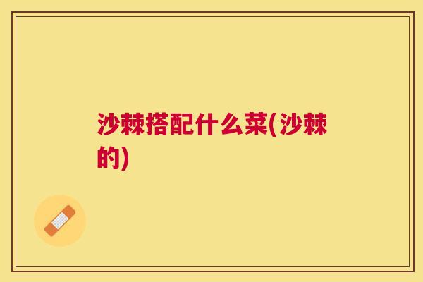 沙棘搭配什么菜(沙棘的)