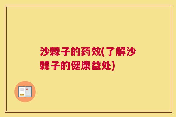 沙棘子的药效(了解沙棘子的健康益处)