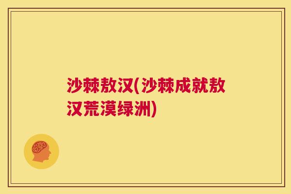 沙棘敖汉(沙棘成就敖汉荒漠绿洲)