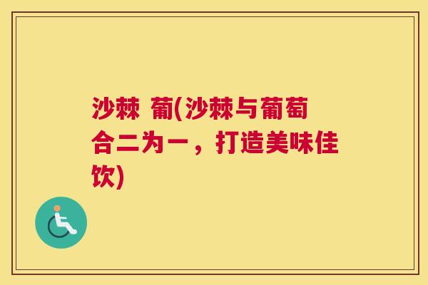 沙棘 葡(沙棘与葡萄合二为一，打造美味佳饮)