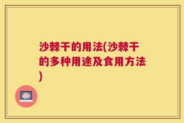 沙棘干的用法(沙棘干的多种用途及食用方法)