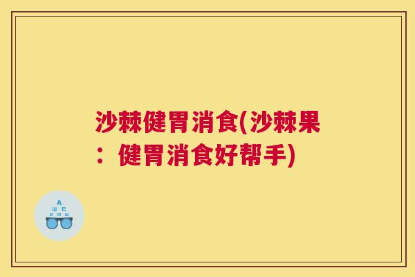 沙棘健胃消食(沙棘果：健胃消食好帮手)