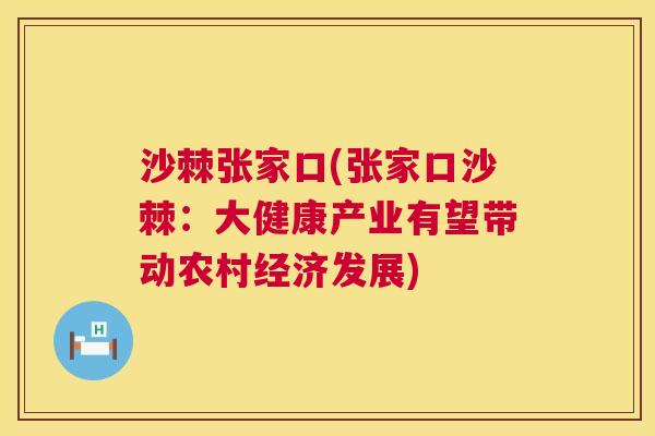 沙棘张家口(张家口沙棘：大健康产业有望带动农村经济发展)