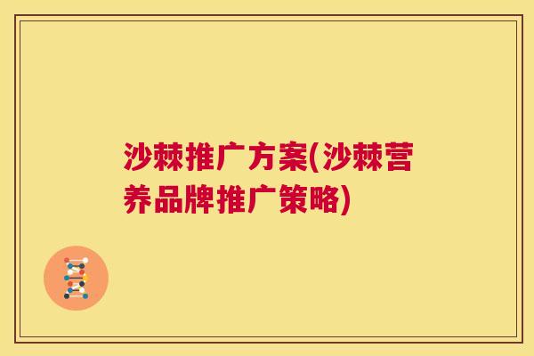 沙棘推广方案(沙棘营养品牌推广策略)