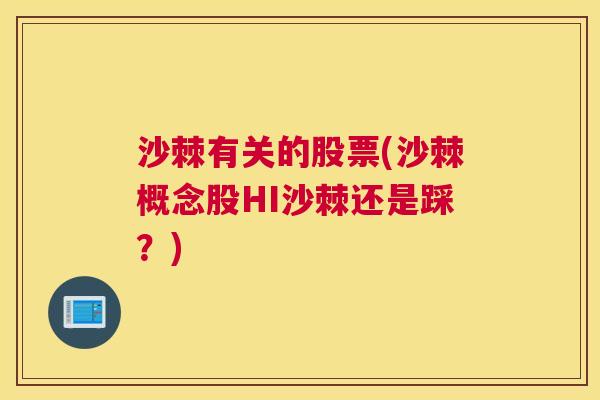 沙棘有关的股票(沙棘概念股HI沙棘还是踩？)