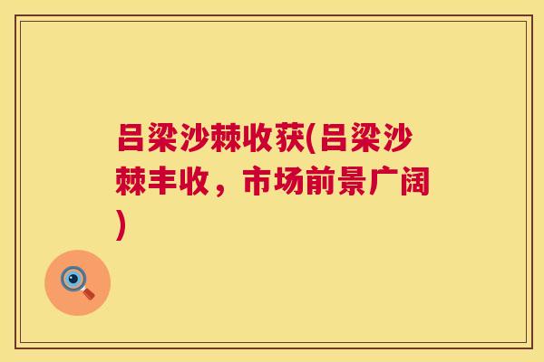吕梁沙棘收获(吕梁沙棘丰收，市场前景广阔)