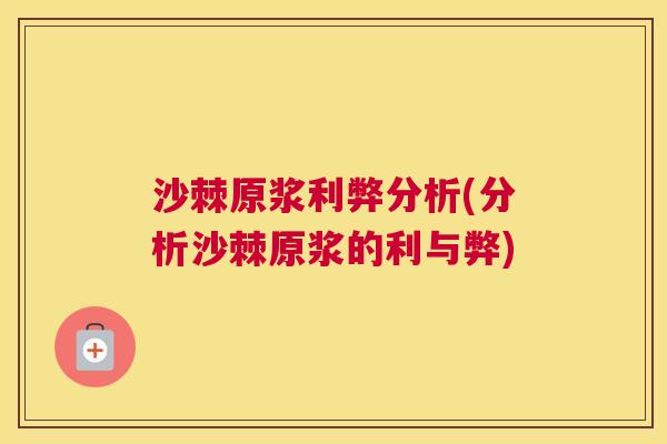 沙棘原浆利弊分析(分析沙棘原浆的利与弊)