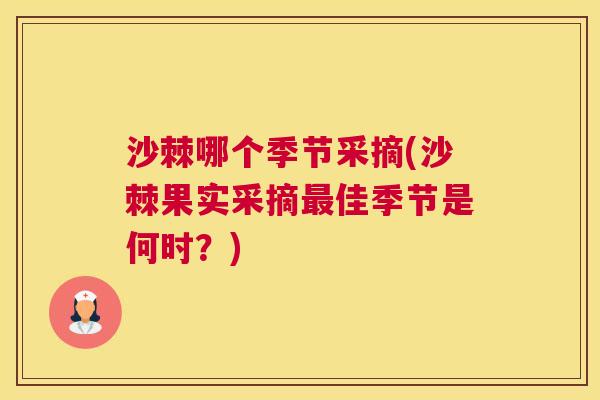 沙棘哪个季节采摘(沙棘果实采摘最佳季节是何时？)