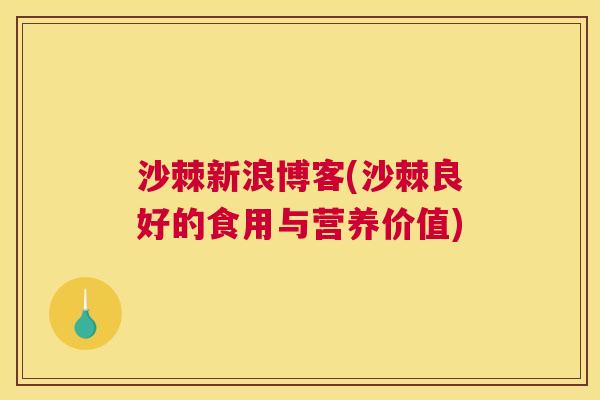 沙棘新浪博客(沙棘良好的食用与营养价值)