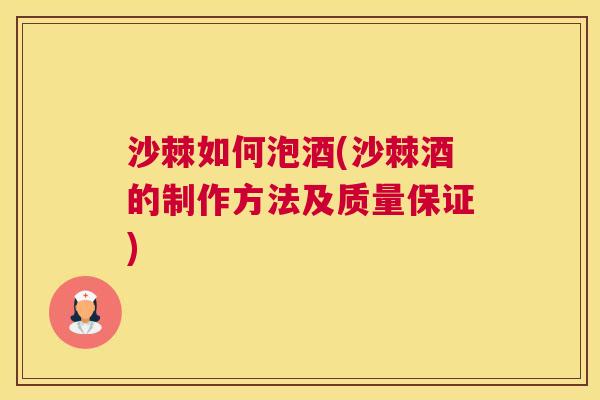 沙棘如何泡酒(沙棘酒的制作方法及质量保证)