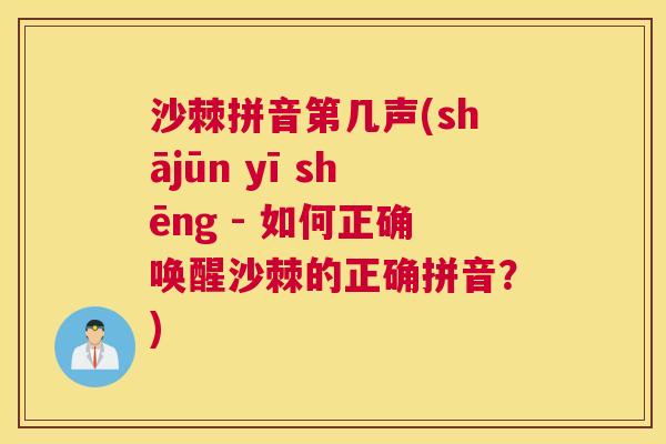 沙棘拼音第几声(shājūn yī shēng - 如何正确唤醒沙棘的正确拼音？)