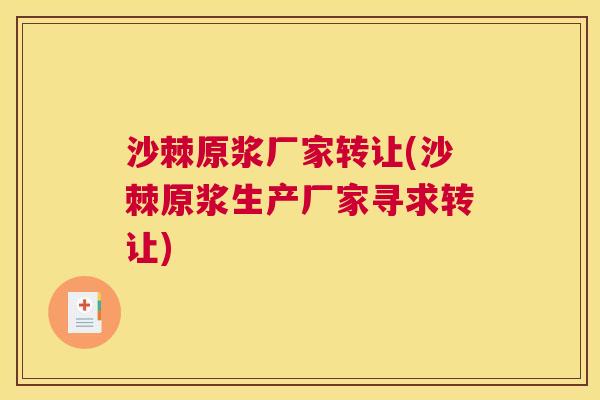 沙棘原浆厂家转让(沙棘原浆生产厂家寻求转让)