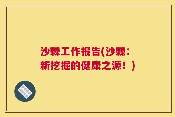 沙棘工作报告(沙棘：新挖掘的健康之源！)