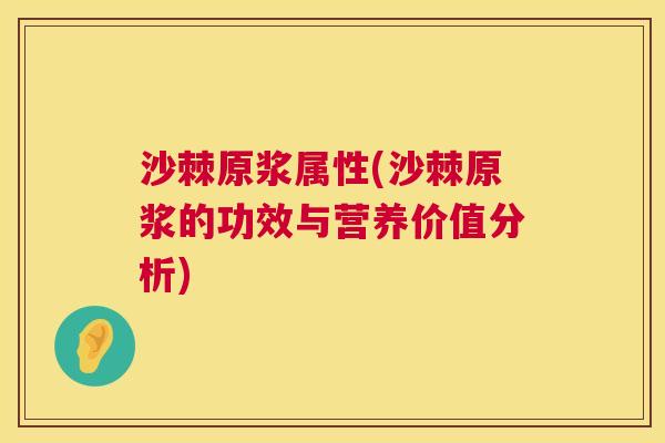 沙棘原浆属性(沙棘原浆的功效与营养价值分析)