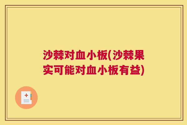 沙棘对血小板(沙棘果实可能对血小板有益)