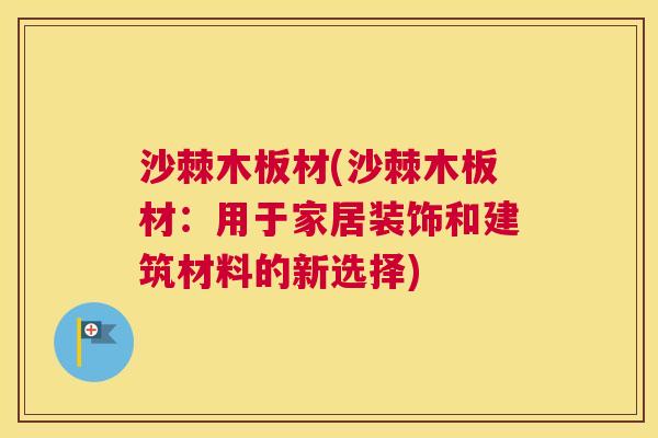 沙棘木板材(沙棘木板材：用于家居装饰和建筑材料的新选择)